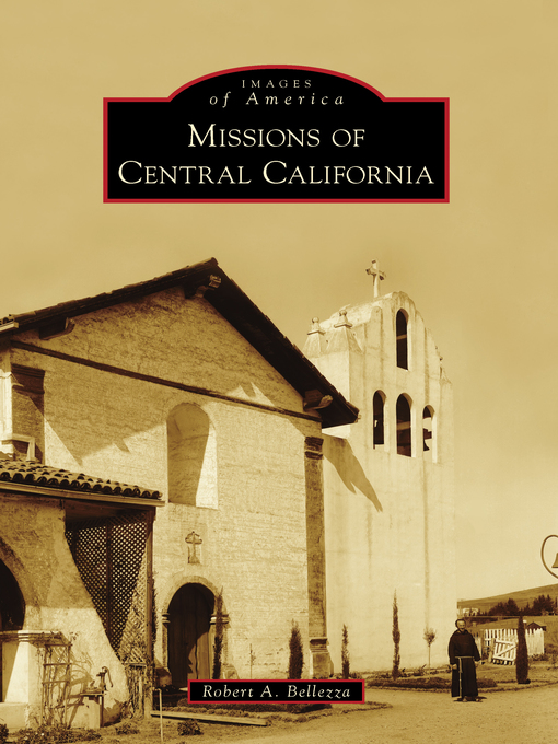Title details for Missions of Central California by Robert A. Bellezza - Available